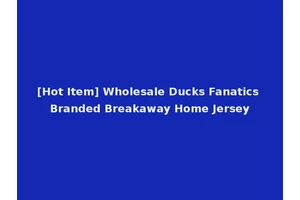 [Hot Item] Wholesale Ducks Fanatics Branded Breakaway Home Jersey