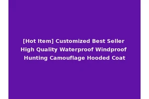 [Hot Item] Customized Best Seller High Quality Waterproof Windproof Hunting Camouflage Hooded Coat