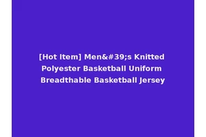 [Hot Item] Men's Knitted Polyester Basketball Uniform Breadthable Basketball Jersey