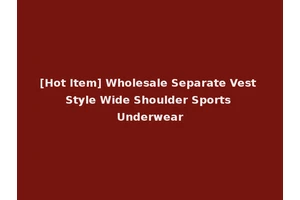 [Hot Item] Wholesale Separate Vest Style Wide Shoulder Sports Underwear