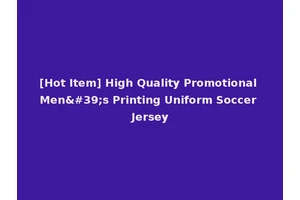 [Hot Item] High Quality Promotional Men's Printing Uniform Soccer Jersey