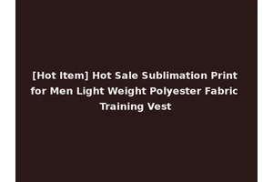 [Hot Item] Hot Sale Sublimation Print for Men Light Weight Polyester Fabric Training Vest