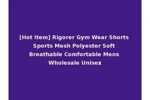 [Hot Item] Rigorer Gym Wear Shorts Sports Mesh Polyester Soft Breathable Comfortable Mens Wholesale Unisex