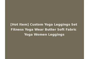 [Hot Item] Custom Yoga Leggings Set Fitness Yoga Wear Butter Soft Fabric Yoga Women Leggings