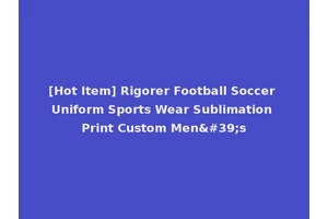 [Hot Item] Rigorer Football Soccer Uniform Sports Wear Sublimation Print Custom Men's