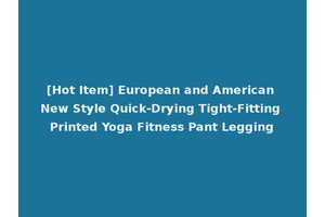 [Hot Item] European and American New Style Quick-Drying Tight-Fitting Printed Yoga Fitness Pant Legging