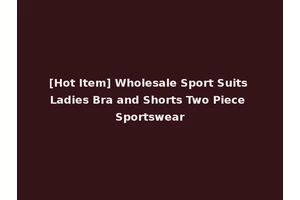 [Hot Item] Wholesale Sport Suits Ladies Bra and Shorts Two Piece Sportswear