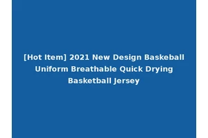 [Hot Item] 2021 New Design Baskeball Uniform Breathable Quick Drying Basketball Jersey