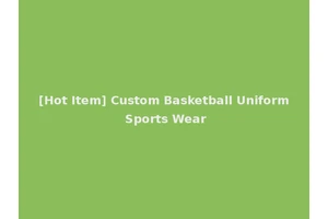 [Hot Item] Custom Basketball Uniform Sports Wear