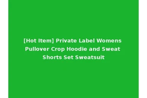 [Hot Item] Private Label Womens Pullover Crop Hoodie and Sweat Shorts Set Sweatsuit
