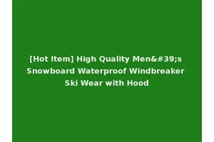 [Hot Item] High Quality Men's Snowboard Waterproof Windbreaker Ski Wear with Hood