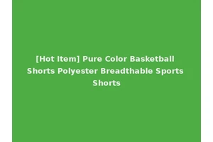 [Hot Item] Pure Color Basketball Shorts Polyester Breadthable Sports Shorts