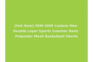 [Hot Item] OEM ODM Custom Men Double Layer Sports Summer Basic Polyester Mesh Basketball Shorts
