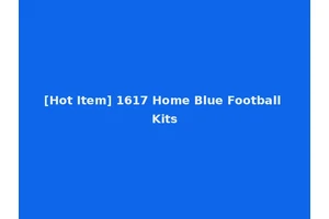 [Hot Item] 1617 Home Blue Football Kits