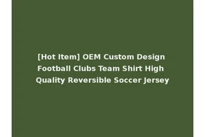 [Hot Item] OEM Custom Design Football Clubs Team Shirt High Quality Reversible Soccer Jersey
