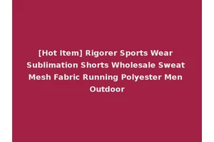 [Hot Item] Rigorer Sports Wear Sublimation Shorts Wholesale Sweat Mesh Fabric Running Polyester Men Outdoor