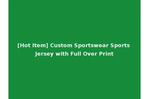 [Hot Item] Custom Sportswear Sports Jersey with Full Over Print