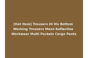 [Hot Item] Trousers Hi Vis Bottom Working Trousers Mens Reflective Workwear Multi Pockets Cargo Pants