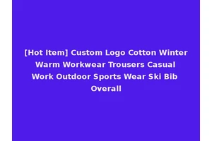 [Hot Item] Custom Logo Cotton Winter Warm Workwear Trousers Casual Work Outdoor Sports Wear Ski Bib Overall