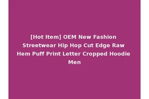 [Hot Item] OEM New Fashion Streetwear Hip Hop Cut Edge Raw Hem Puff Print Letter Cropped Hoodie Men