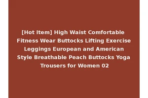 [Hot Item] High Waist Comfortable Fitness Wear Buttocks Lifting Exercise Leggings European and American Style Breathable Peach Buttocks Yoga Trousers for Women 02