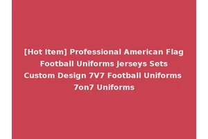 [Hot Item] Professional American Flag Football Uniforms Jerseys Sets Custom Design 7V7 Football Uniforms 7on7 Uniforms