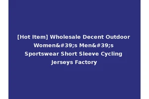 [Hot Item] Wholesale Decent Outdoor Women's Men's Sportswear Short Sleeve Cycling Jerseys Factory