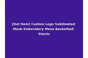 [Hot Item] Custom Logo Sublimated Mesh Embroidery Mens Basketball Shorts