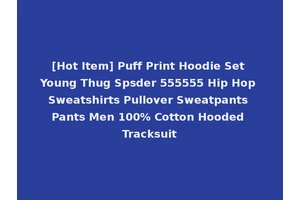 [Hot Item] Puff Print Hoodie Set Young Thug Spsder 555555 Hip Hop Sweatshirts Pullover Sweatpants Pants Men 100% Cotton Hooded Tracksuit
