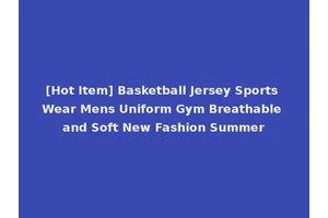 [Hot Item] Basketball Jersey Sports Wear Mens Uniform Gym Breathable and Soft New Fashion Summer