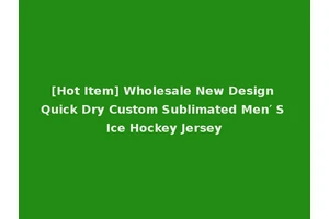 [Hot Item] Wholesale New Design Quick Dry Custom Sublimated Men′ S Ice Hockey Jersey