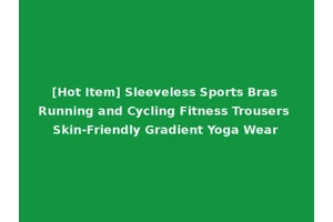 [Hot Item] Sleeveless Sports Bras Running and Cycling Fitness Trousers Skin-Friendly Gradient Yoga Wear