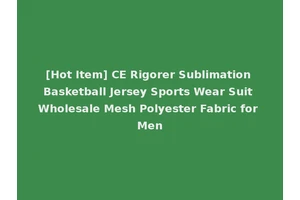 [Hot Item] CE Rigorer Sublimation Basketball Jersey Sports Wear Suit Wholesale Mesh Polyester Fabric for Men