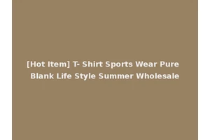[Hot Item] T- Shirt Sports Wear Pure Blank Life Style Summer Wholesale