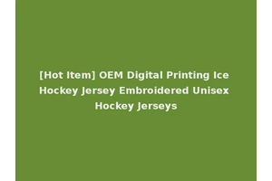 [Hot Item] OEM Digital Printing Ice Hockey Jersey Embroidered Unisex Hockey Jerseys
