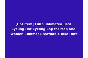 [Hot Item] Full Sublimated Best Cycling Hat Cycling Cap for Men and Women Summer Breathable Bike Hats