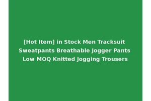 [Hot Item] in Stock Men Tracksuit Sweatpants Breathable Jogger Pants Low MOQ Knitted Jogging Trousers