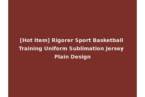 [Hot Item] Rigorer Sport Basketball Training Uniform Sublimation Jersey Plain Design