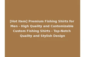 [Hot Item] Premium Fishing Shirts for Men - High Quality and Customizable Custom Fishing Shirts - Top-Notch Quality and Stylish Design