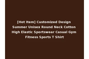 [Hot Item] Customized Design Summer Unisex Round Neck Cotton High Elastic Sportswear Casual Gym Fitness Sports T Shirt