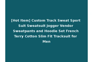 [Hot Item] Custom Track Sweat Sport Suit Sweatsuit Jogger Vendor Sweatpants and Hoodie Set French Terry Cotton Slim Fit Tracksuit for Men