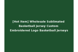 [Hot Item] Wholesale Sublimated Basketball Jersey Custom Embroidered Logo Basketball Jerseys
