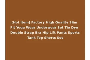 [Hot Item] Factory High Quality Slim Fit Yoga Wear Underwear Set Tie Dye Double Strap Bra Hip Lift Pants Sports Tank Top Shorts Set