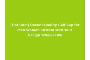 [Hot Item] Decent Quality Golf Cap for Men Women Custom with Your Design Wholesable