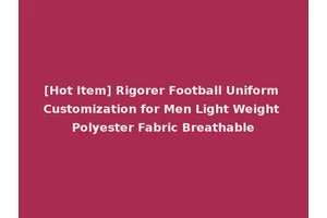 [Hot Item] Rigorer Football Uniform Customization for Men Light Weight Polyester Fabric Breathable