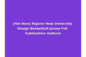 [Hot Item] Rigorer New University Design Basketball Jersey Full Sublimation Uniform