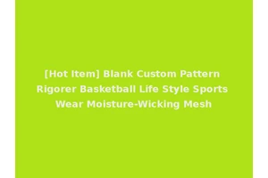 [Hot Item] Blank Custom Pattern Rigorer Basketball Life Style Sports Wear Moisture-Wicking Mesh