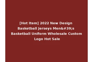 [Hot Item] 2022 New Design Basketball Jerseys Men's Basketball Uniform Wholesale Custom Logo Hot Sale