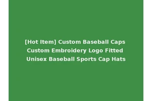 [Hot Item] Custom Baseball Caps Custom Embroidery Logo Fitted Unisex Baseball Sports Cap Hats