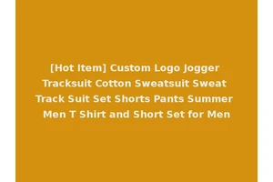 [Hot Item] Custom Logo Jogger Tracksuit Cotton Sweatsuit Sweat Track Suit Set Shorts Pants Summer Men T Shirt and Short Set for Men